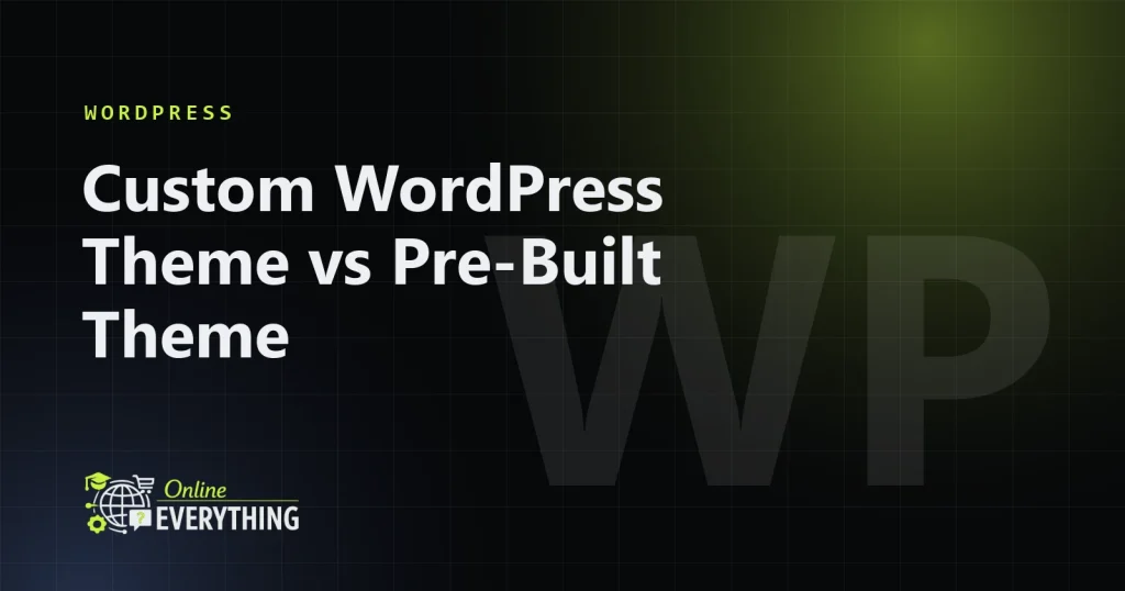 Custom WordPress Theme vs Pre-Built Theme: Which Is Right for You?